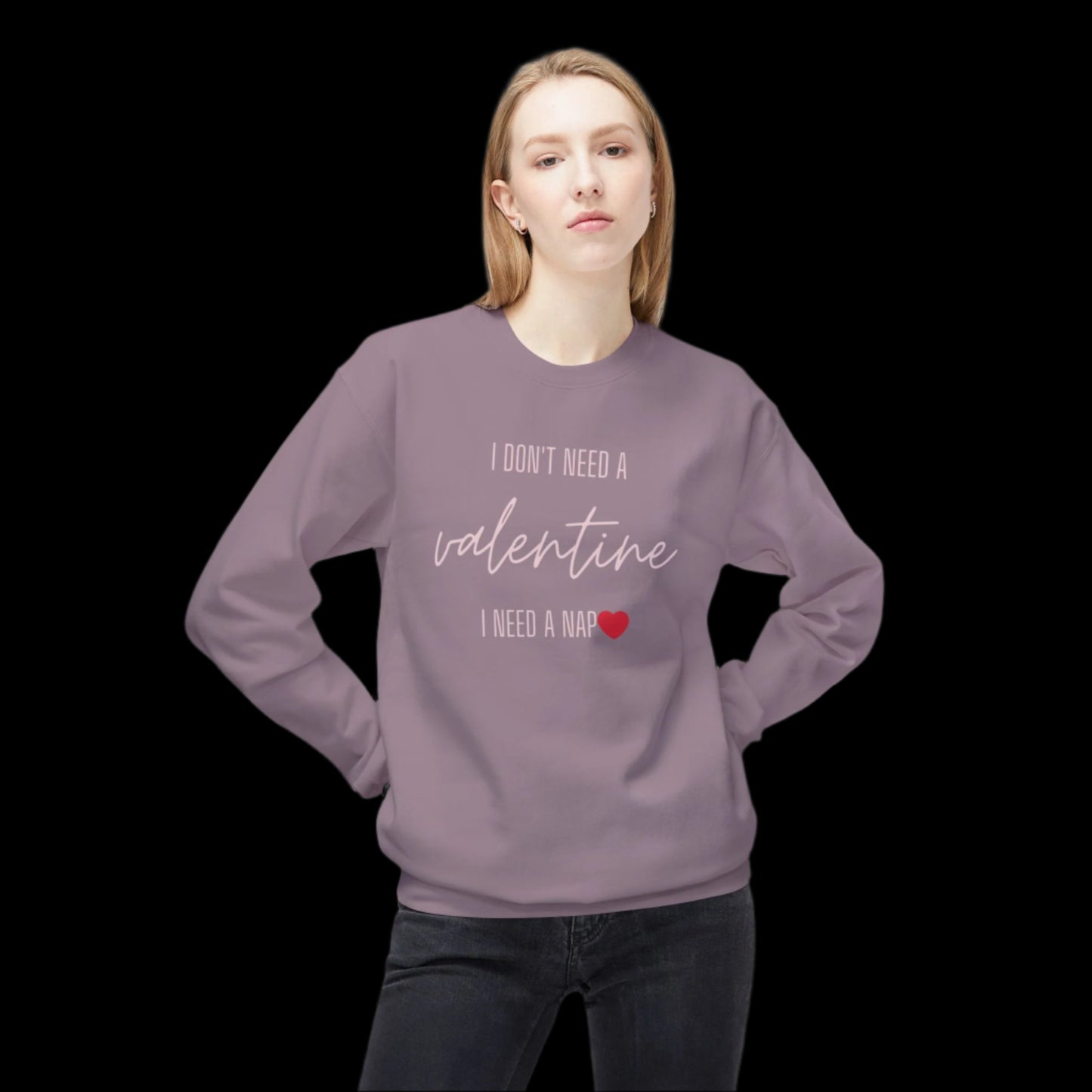 Valentine's Day Sweatshirt - "I Don't Need a Valentine, I Need a Nap"