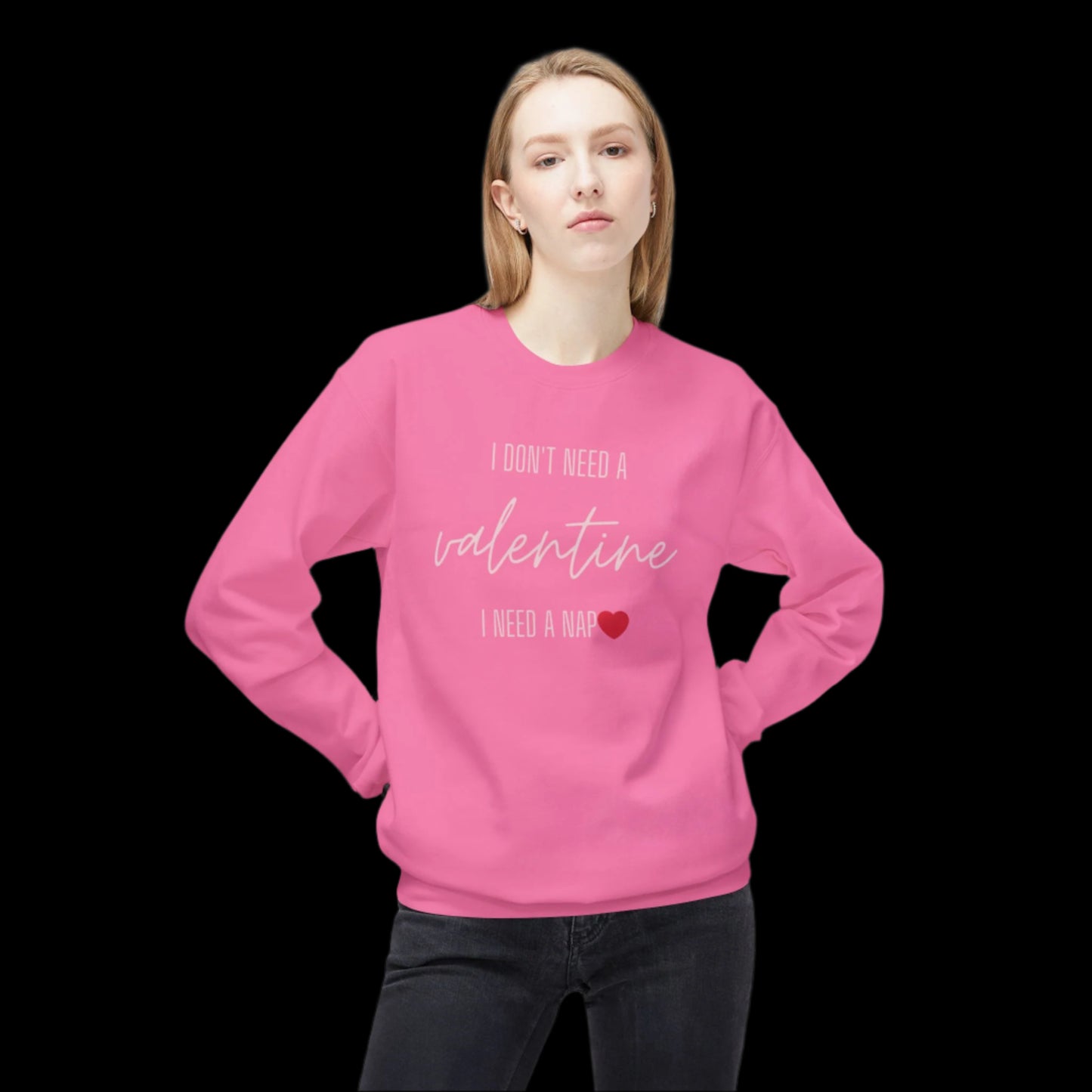 Valentine's Day Sweatshirt - "I Don't Need a Valentine, I Need a Nap"