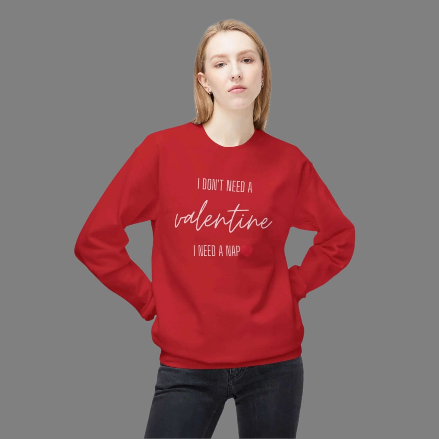 Valentine's Day Sweatshirt - "I Don't Need a Valentine, I Need a Nap"
