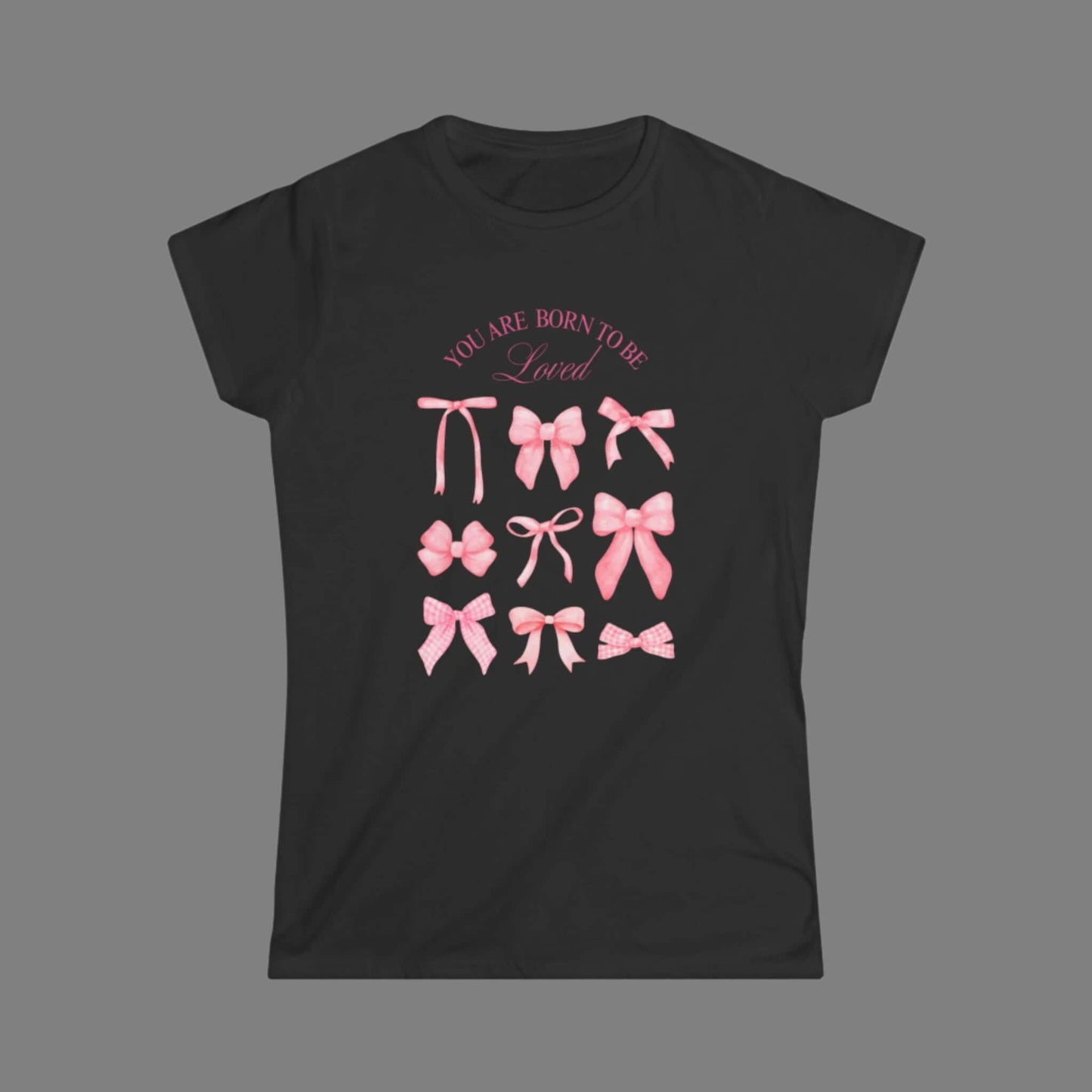 You Are Born to Be Loved Women's Softstyle Tee - Cute Pink Bow Design for Everyday Comfort