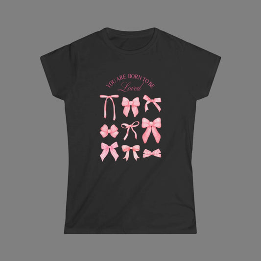 You Are Born to Be Loved Women's Softstyle Tee - Cute Pink Bow Design for Everyday Comfort