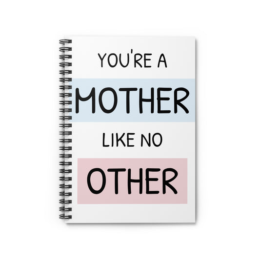 You're a Mother Like No Other Spiral Notebook