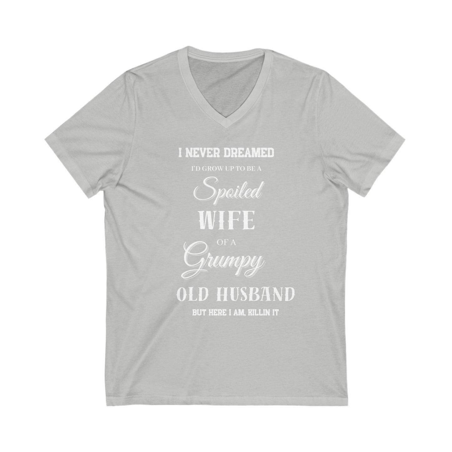 I Never Dreamed I'd Be a Spoiled Wife of a Grumpy OLD Husband V-Neck Tee