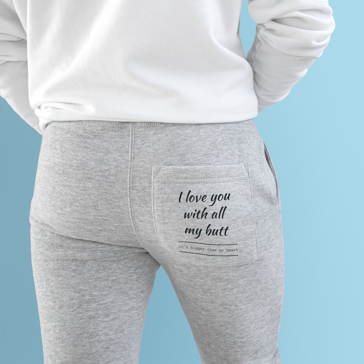 I love you with all my Butt Fleece Joggers