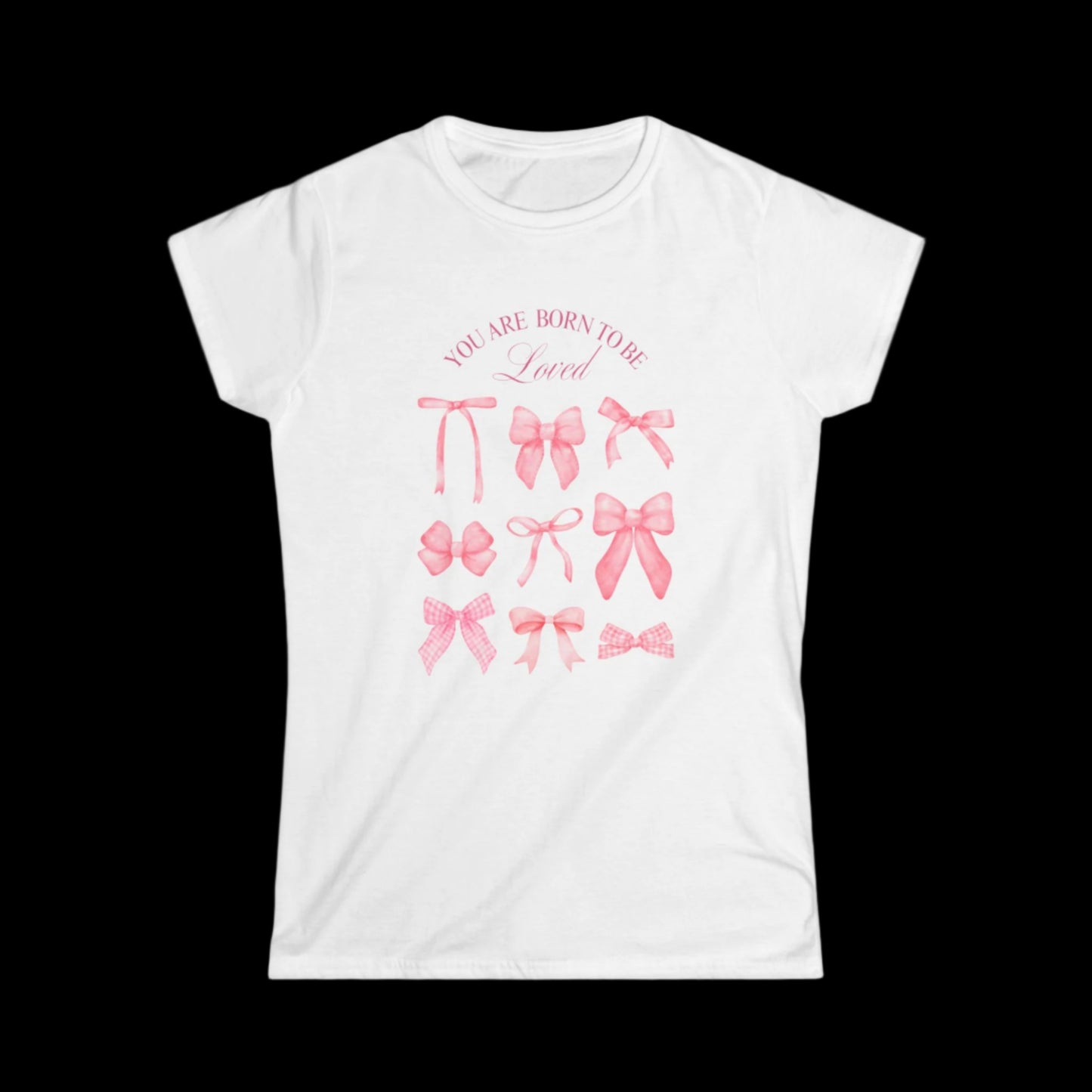You Are Born to Be Loved Women's Softstyle Tee - Cute Pink Bow Design for Everyday Comfort