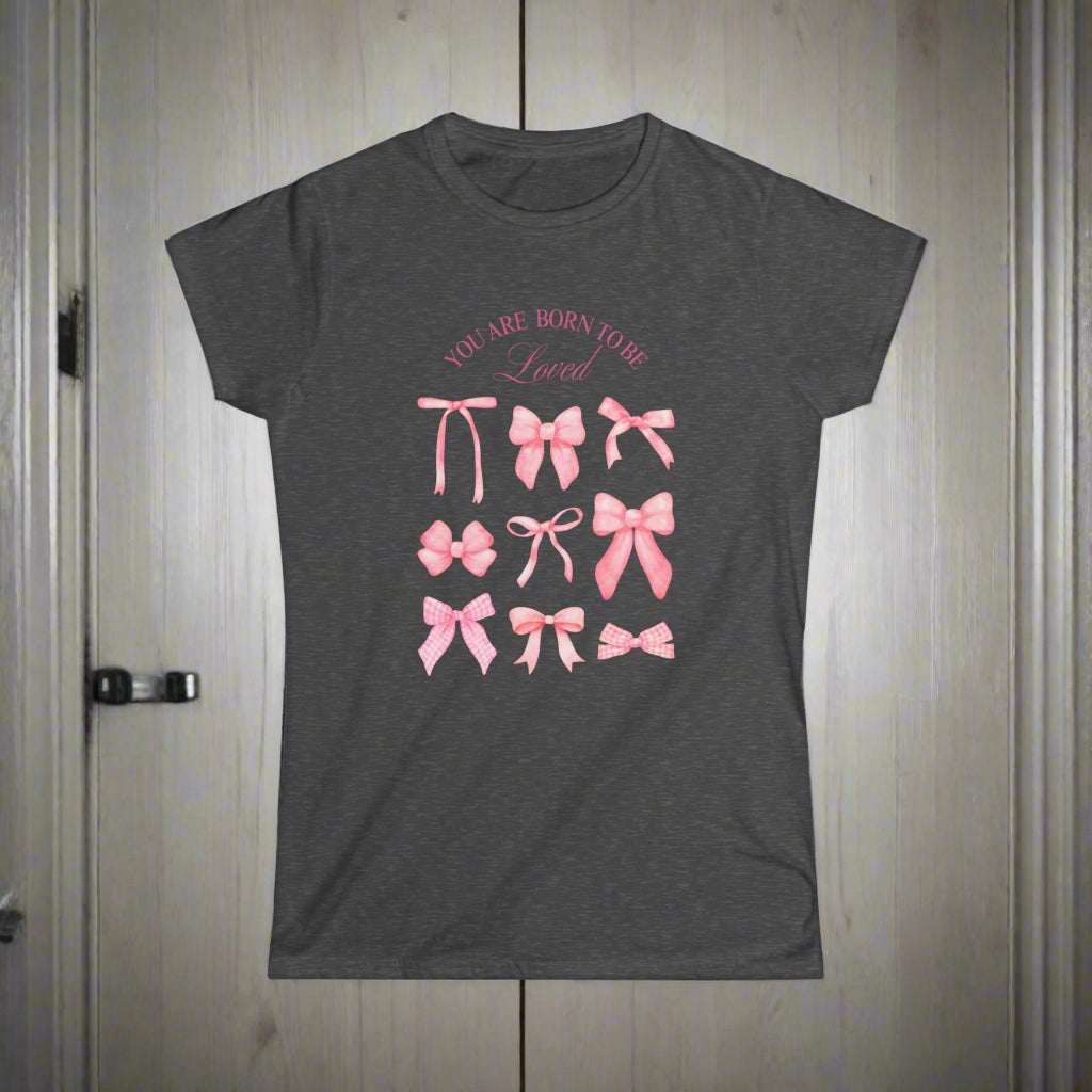 You Are Born to Be Loved Women's Softstyle Tee - Cute Pink Bow Design for Everyday Comfort