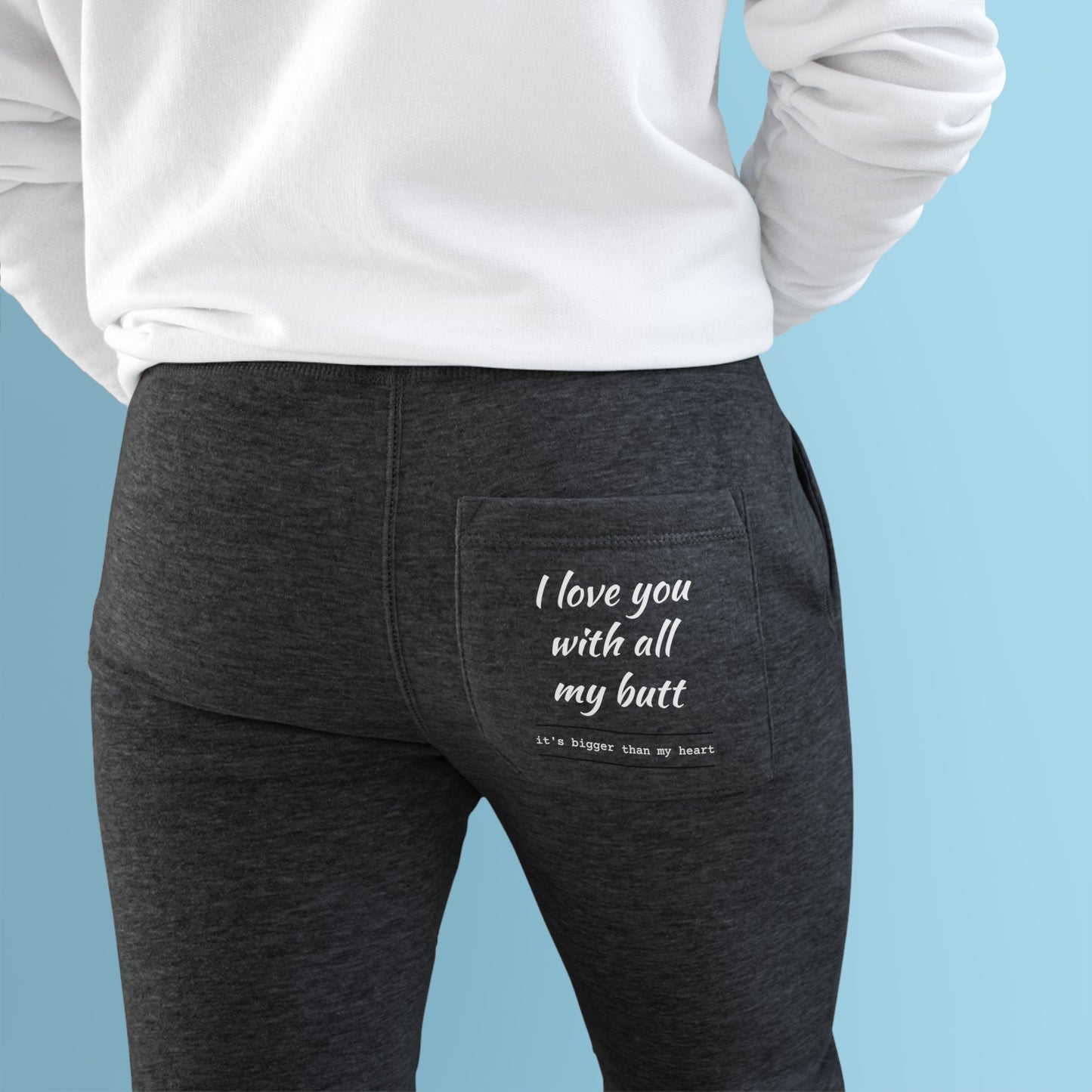 I love you with all my Butt Fleece Joggers
