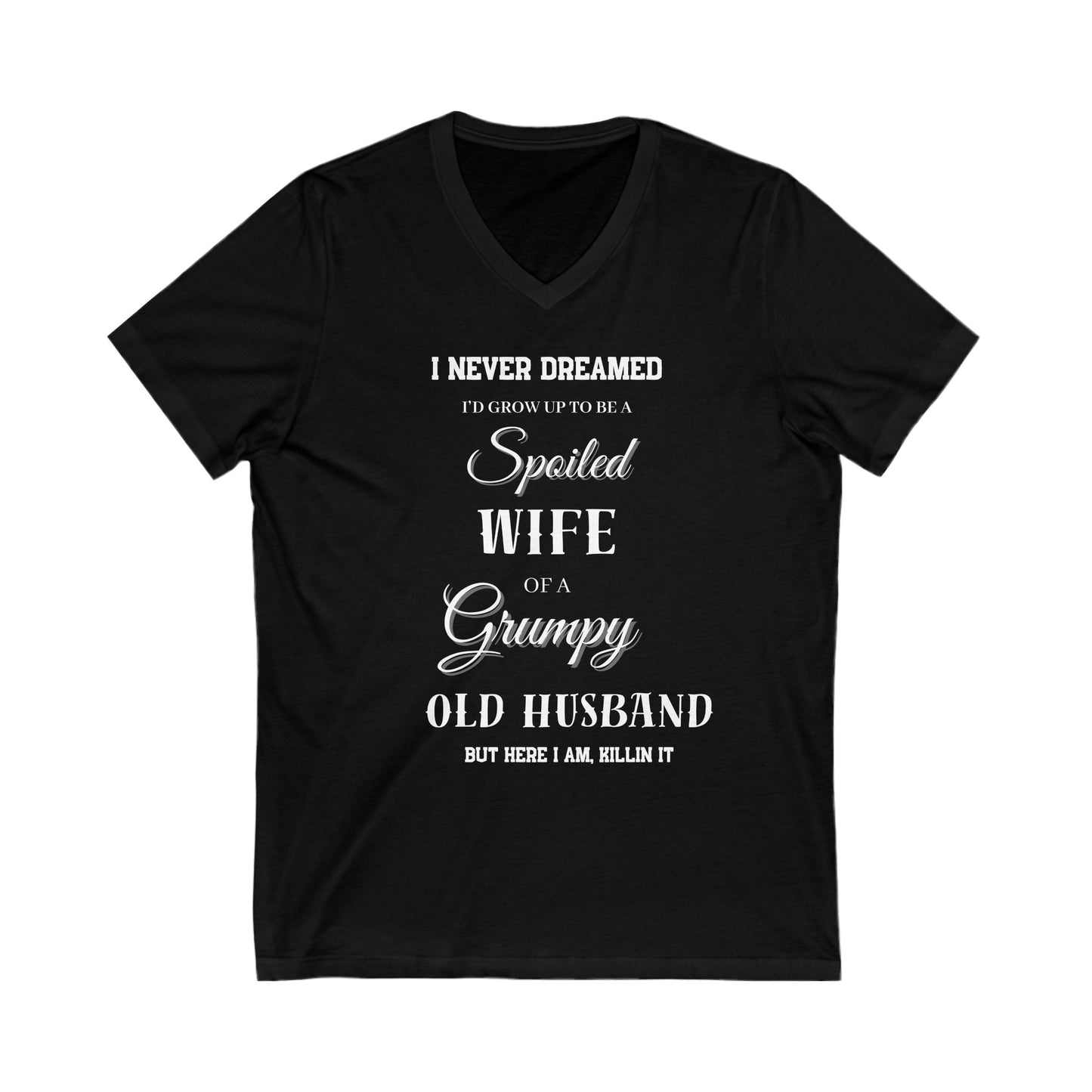 I Never Dreamed I'd Be a Spoiled Wife of a Grumpy OLD Husband V-Neck Tee