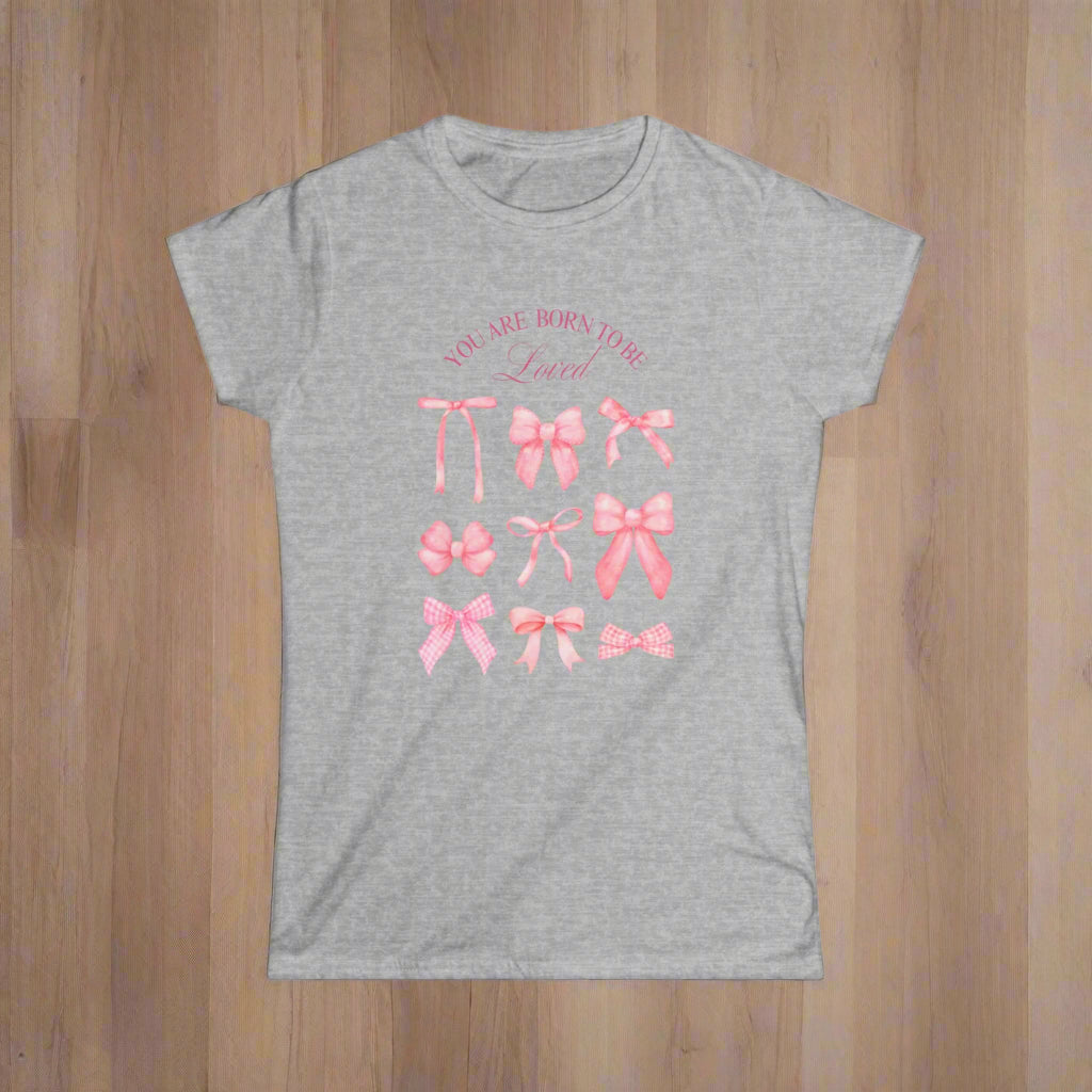 You Are Born to Be Loved Women's Softstyle Tee - Cute Pink Bow Design for Everyday Comfort