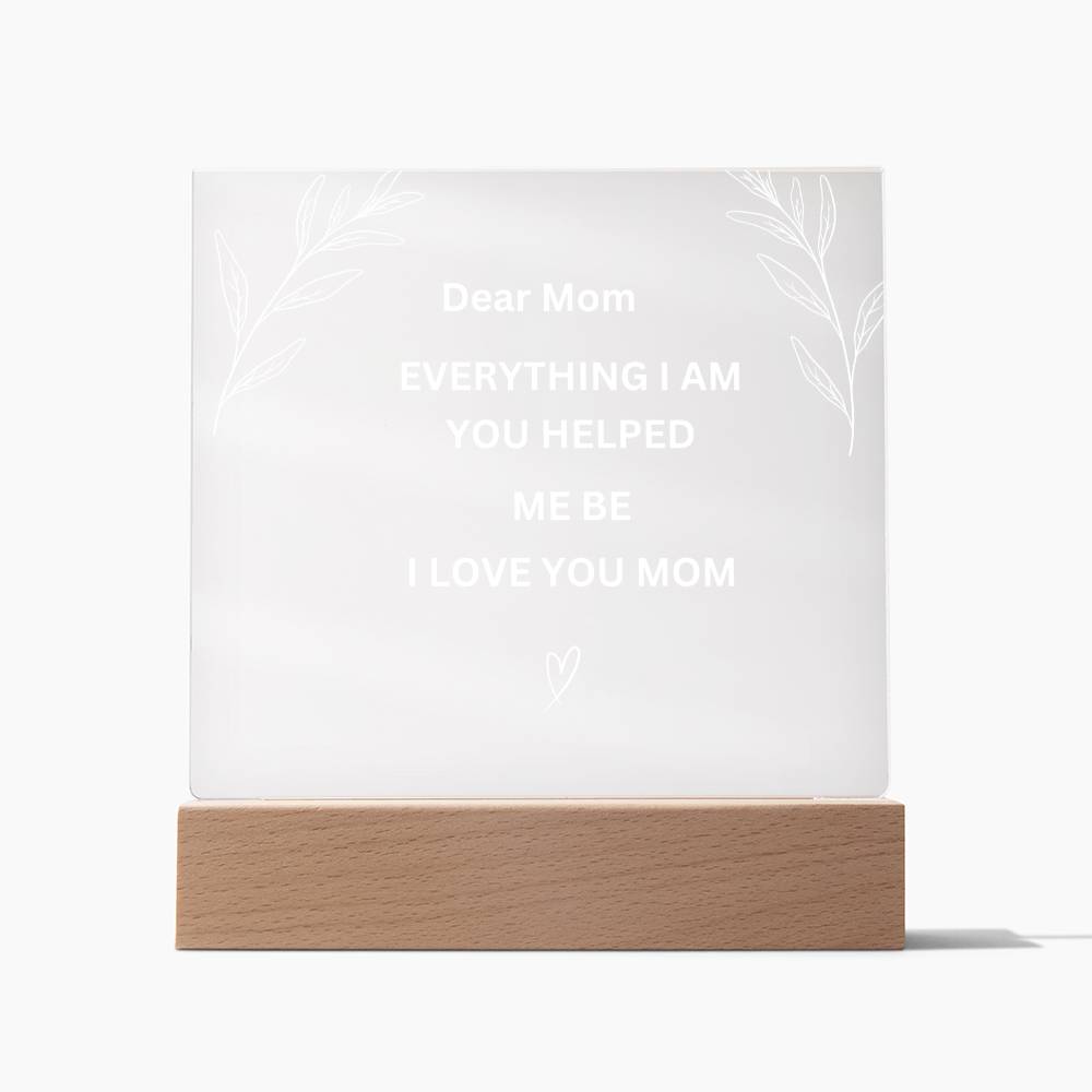 Mom Everything I Am Acrylic Plaque