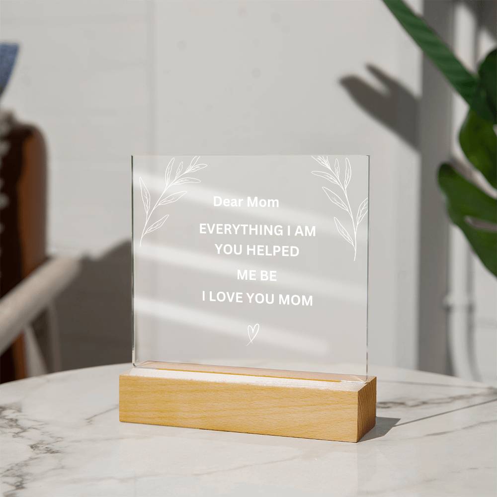 Mom Everything I Am Acrylic Plaque