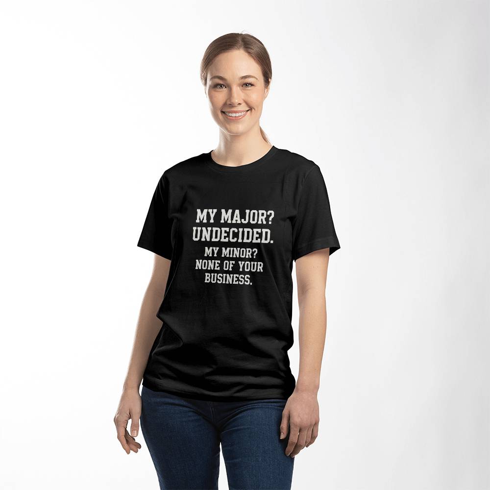 Undecided Major, None of Your Business Minor – Funny College T-Shirt