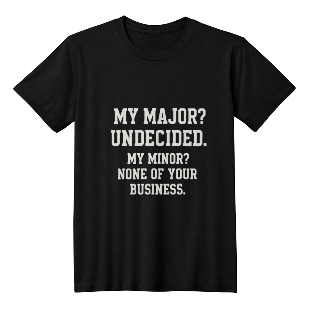 Undecided Major, None of Your Business Minor – Funny College T-Shirt