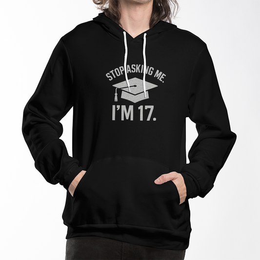 Stop Asking I'm 17 Graduation Hoodie