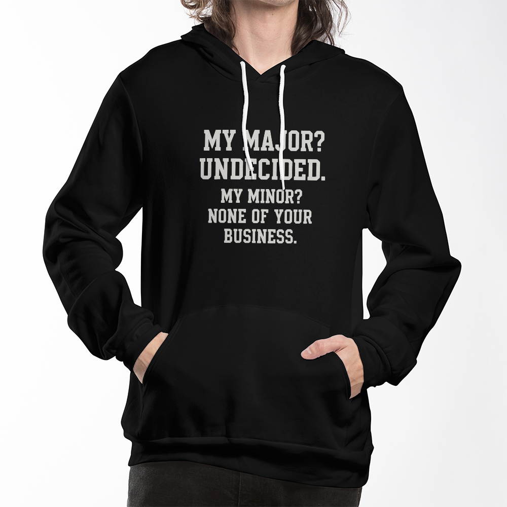 "My Major? Undecided. My Minor? None of Your Business." Hoodie