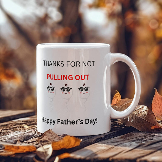 Thanks for Not Pulling Out Mug – Funny Father's Day Gift