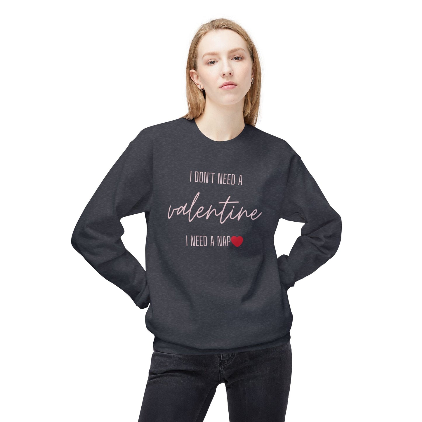 Valentine's Day Sweatshirt - "I Don't Need a Valentine, I Need a Nap"