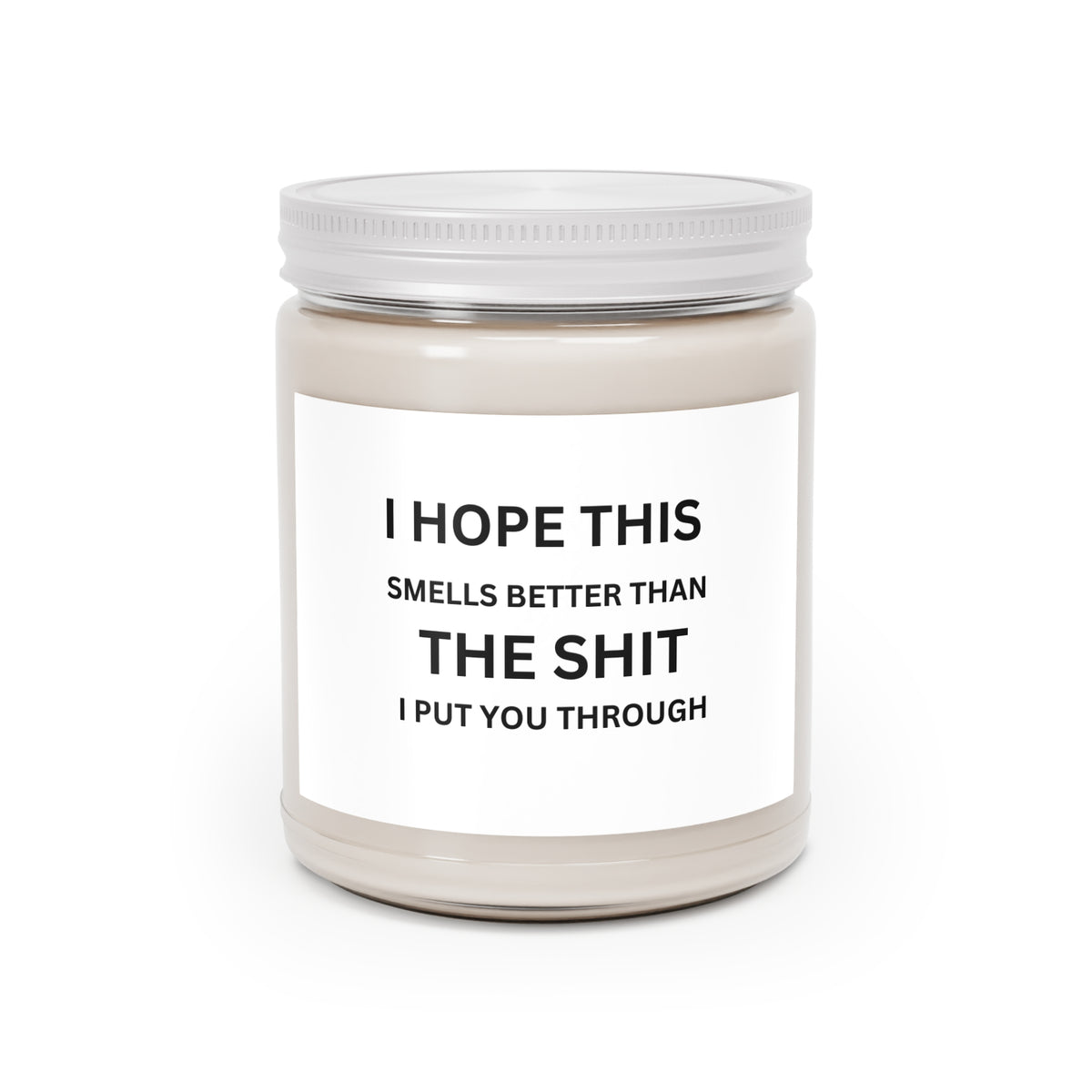 “I Hope This Smells Better Than The Shit I Put You Through” (9 oz)