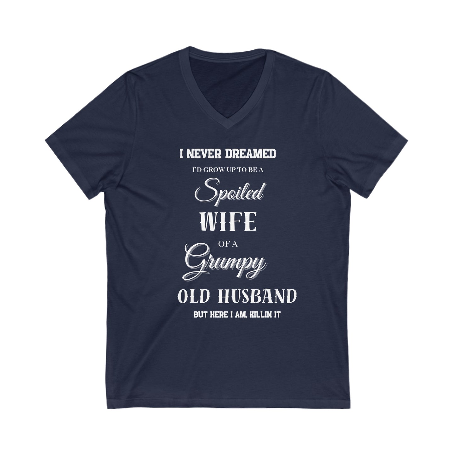 I Never Dreamed  I'd Be a Spoiled Wife of a Grumpy OLD Husband V-Neck Tee