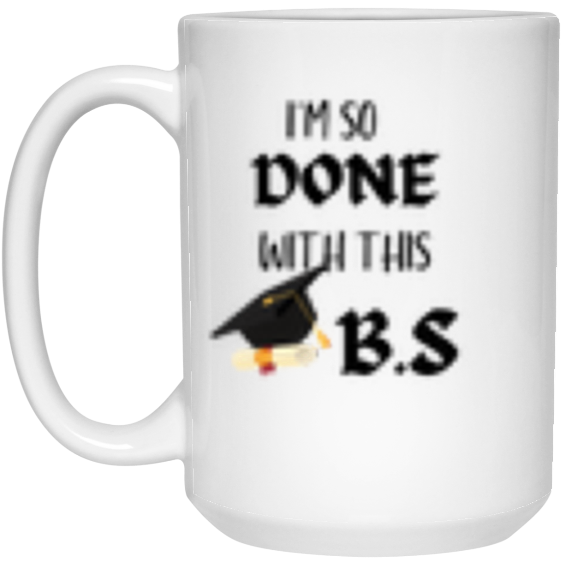 I'm done with this B.S Mug