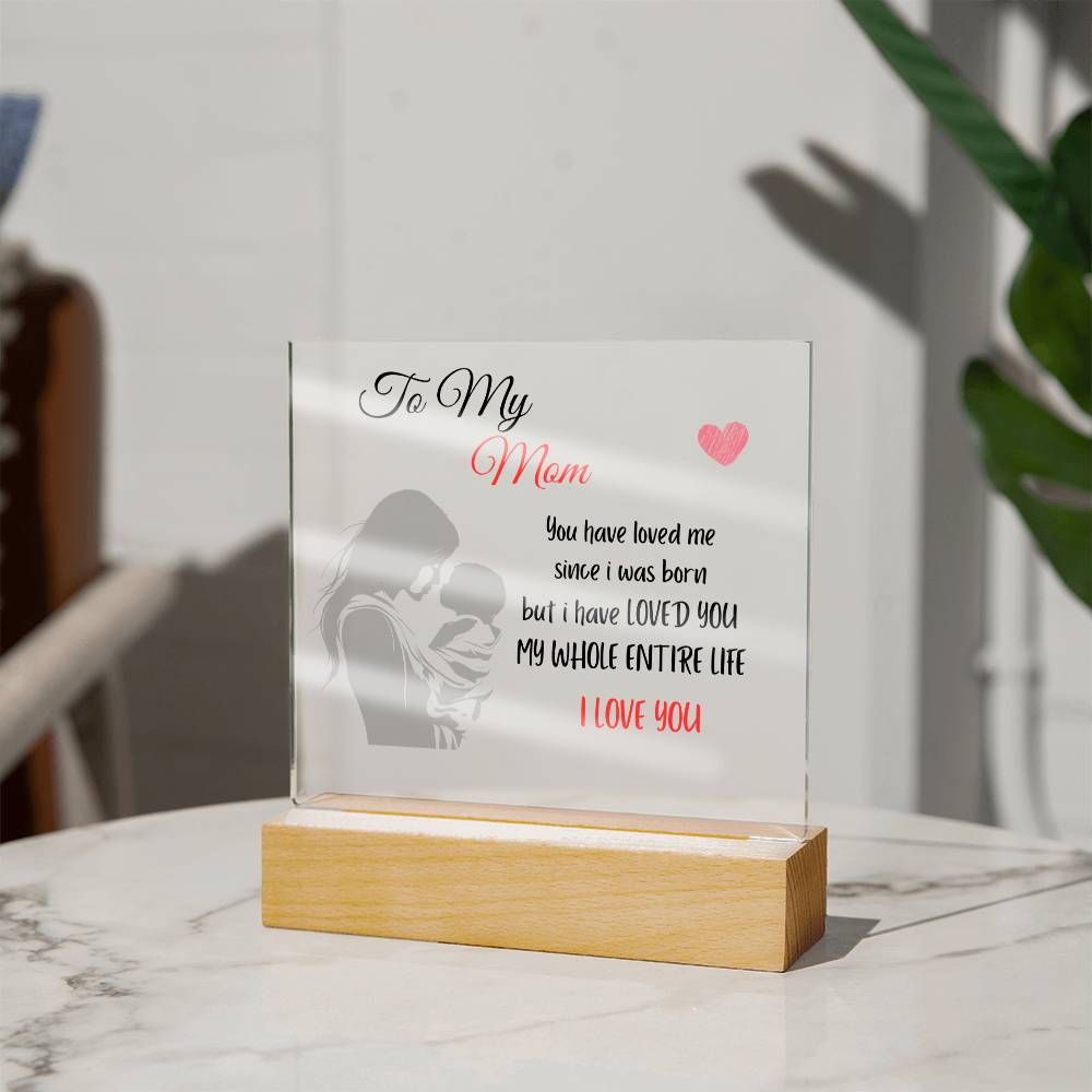 MOM I'VE LOVED YOU MY WHOLE LIFE Acrylic Plaque