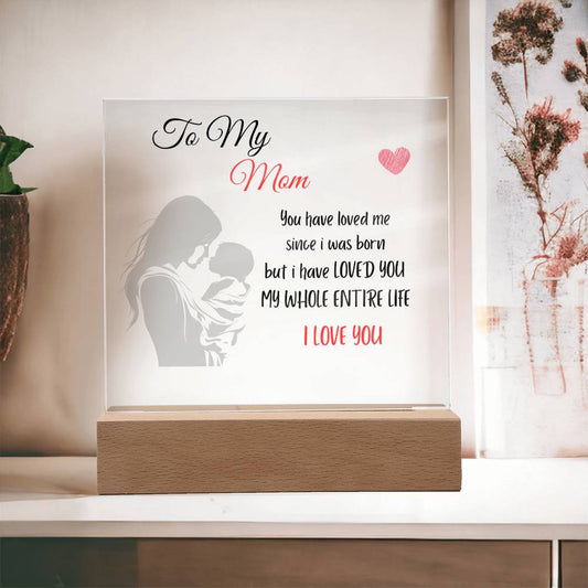 MOM I'VE LOVED YOU MY WHOLE LIFE Acrylic Plaque