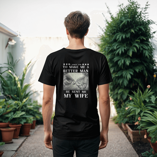 I Asked God to Make Me a Better Man, So He Gave Me My Wife" T-Shirt