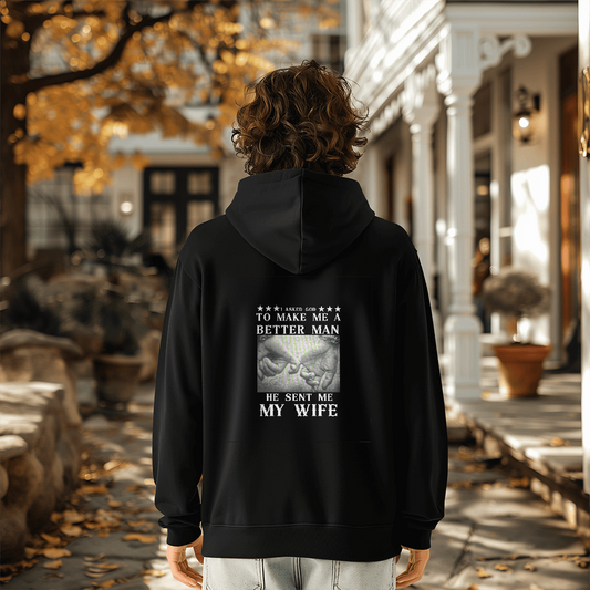 "I Asked God to Make Me a Better Man, So He Gave Me My Wife" Hoodie