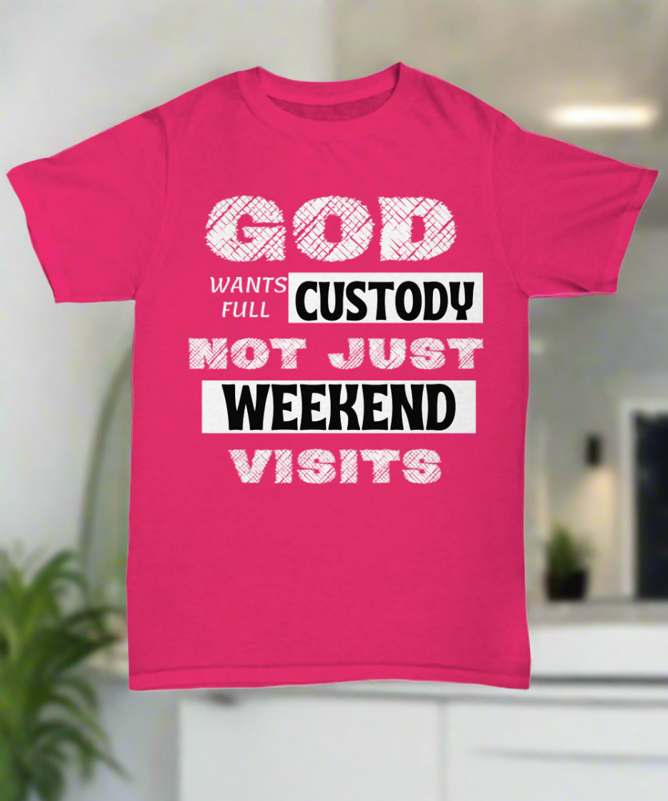 God Wants Full Custody T Shirt